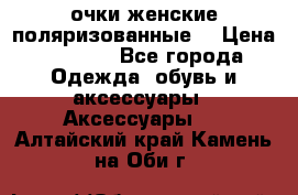 очки женские поляризованные  › Цена ­ 1 500 - Все города Одежда, обувь и аксессуары » Аксессуары   . Алтайский край,Камень-на-Оби г.